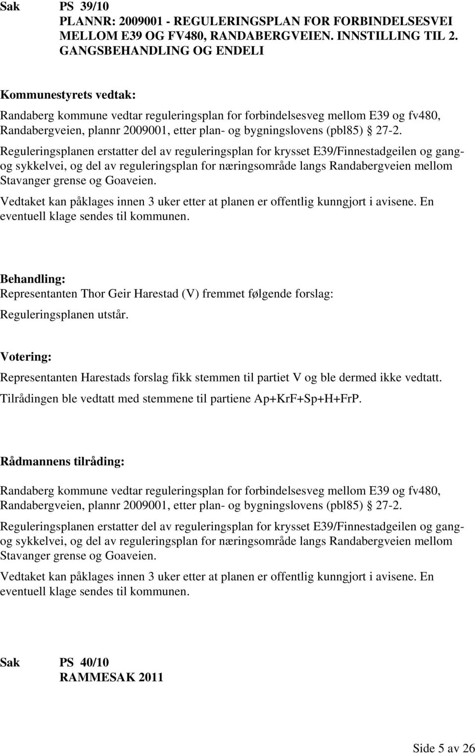 Reguleringsplanen erstatter del av reguleringsplan for krysset E39/Finnestadgeilen og gangog sykkelvei, og del av reguleringsplan for næringsområde langs Randabergveien mellom Stavanger grense og