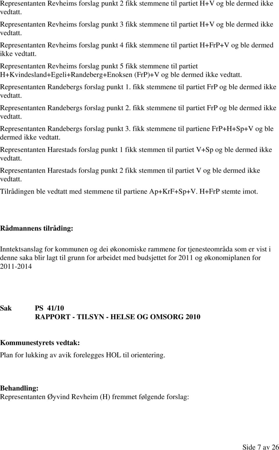 Representanten Revheims forslag punkt 5 fikk stemmene til partiet H+Kvindesland+Egeli+Randeberg+Enoksen (FrP)+V og ble dermed ikke vedtatt. Representanten Randebergs forslag punkt 1.