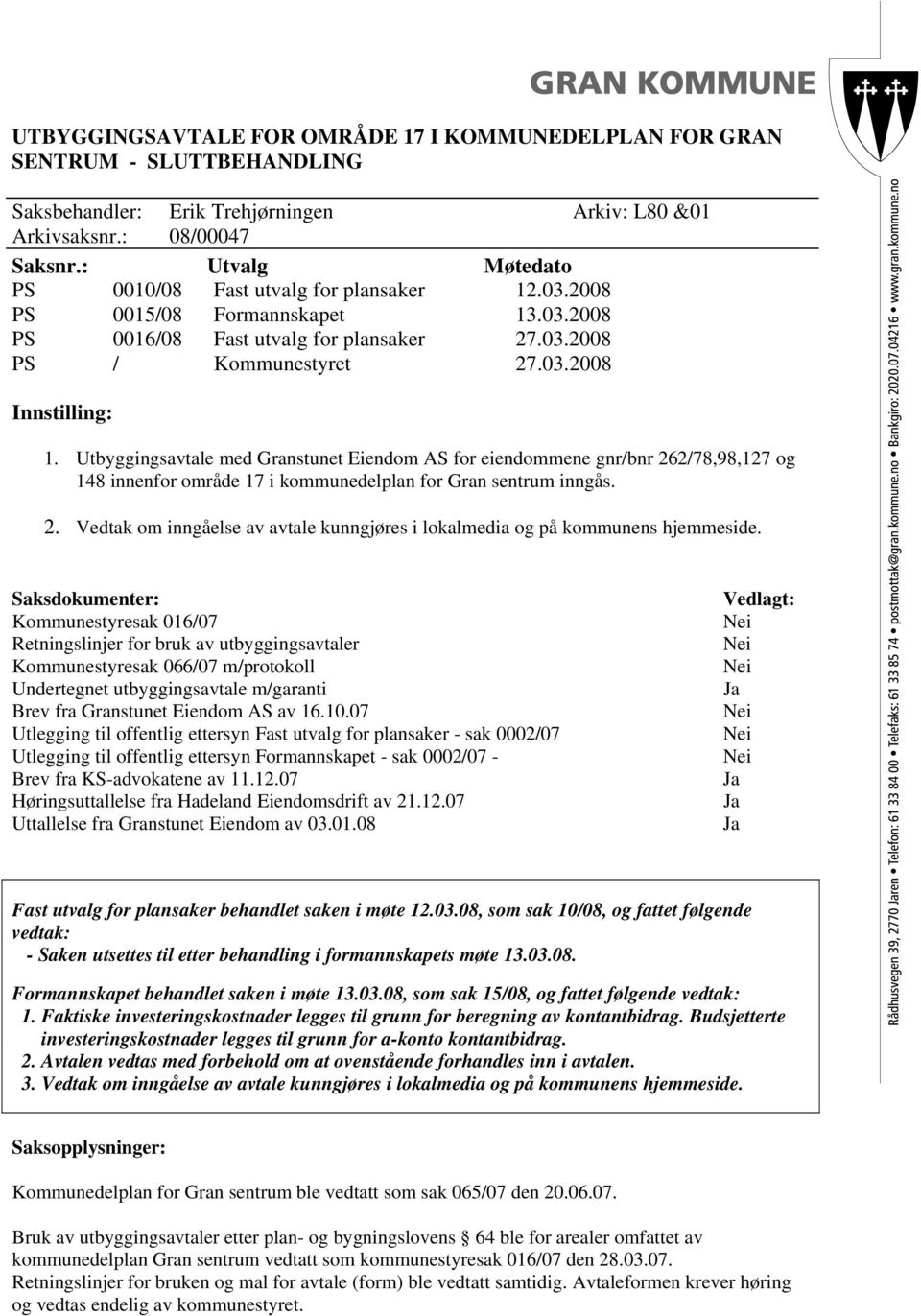 Utbyggingsavtale med Granstunet Eiendom AS for eiendommene gnr/bnr 262/78,98,127 og 148 innenfor område 17 i kommunedelplan for Gran sentrum inngås. 2. Vedtak om inngåelse av avtale kunngjøres i lokalmedia og på kommunens hjemmeside.