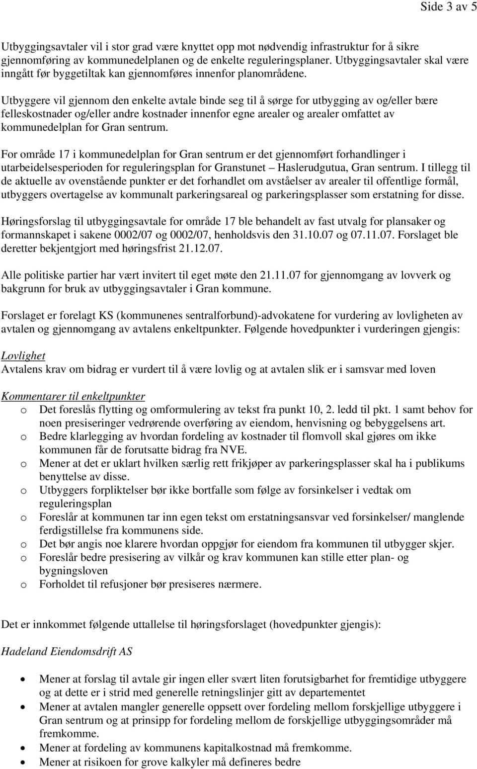 Utbyggere vil gjennom den enkelte avtale binde seg til å sørge for utbygging av og/eller bære felleskostnader og/eller andre kostnader innenfor egne arealer og arealer omfattet av kommunedelplan for