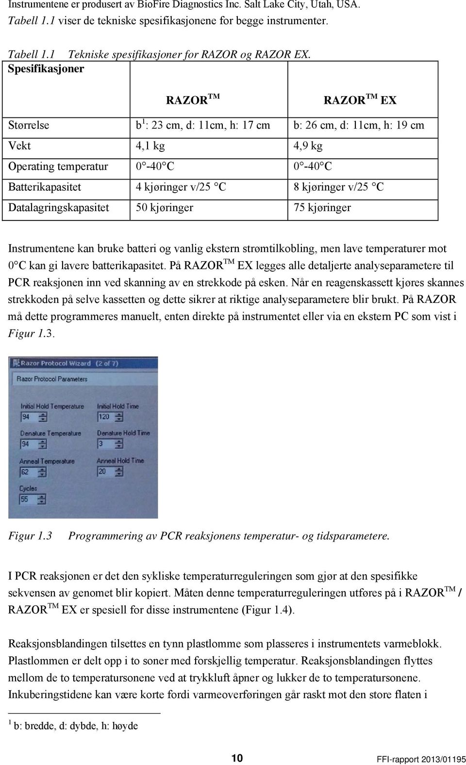 kjøringer v/25 C Datalagringskapasitet 50 kjøringer 75 kjøringer Instrumentene kan bruke batteri og vanlig ekstern strømtilkobling, men lave temperaturer mot 0 C kan gi lavere batterikapasitet.