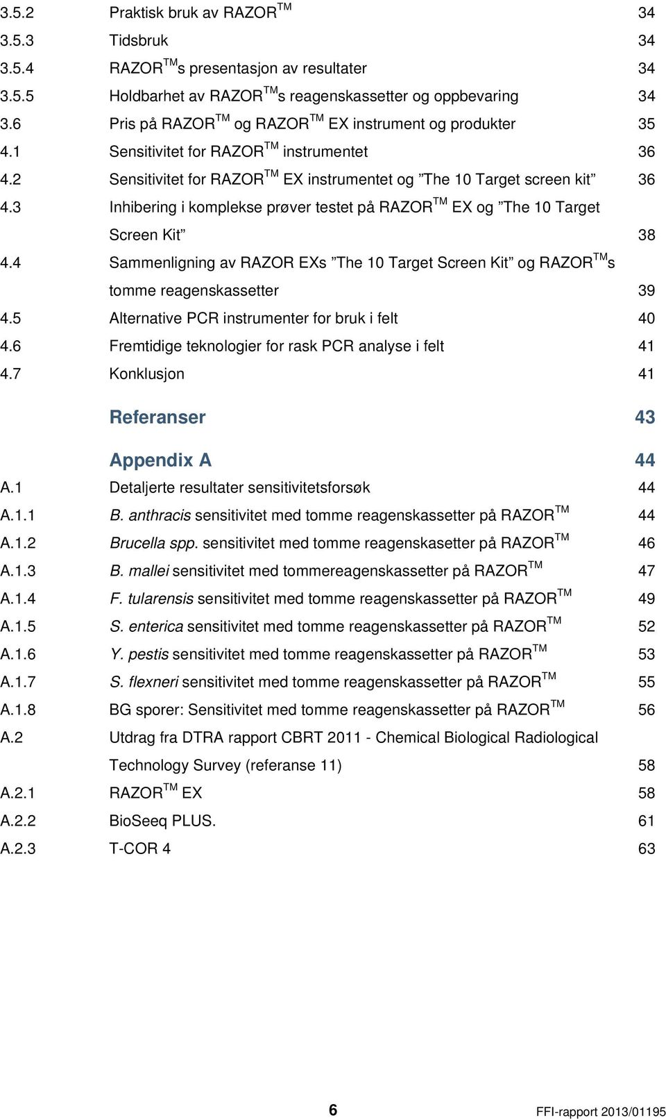 3 Inhibering i komplekse prøver testet på RAZOR TM EX og The 10 Target Screen Kit 38 4.4 Sammenligning av RAZOR EXs The 10 Target Screen Kit og RAZOR TM s tomme reagenskassetter 39 4.