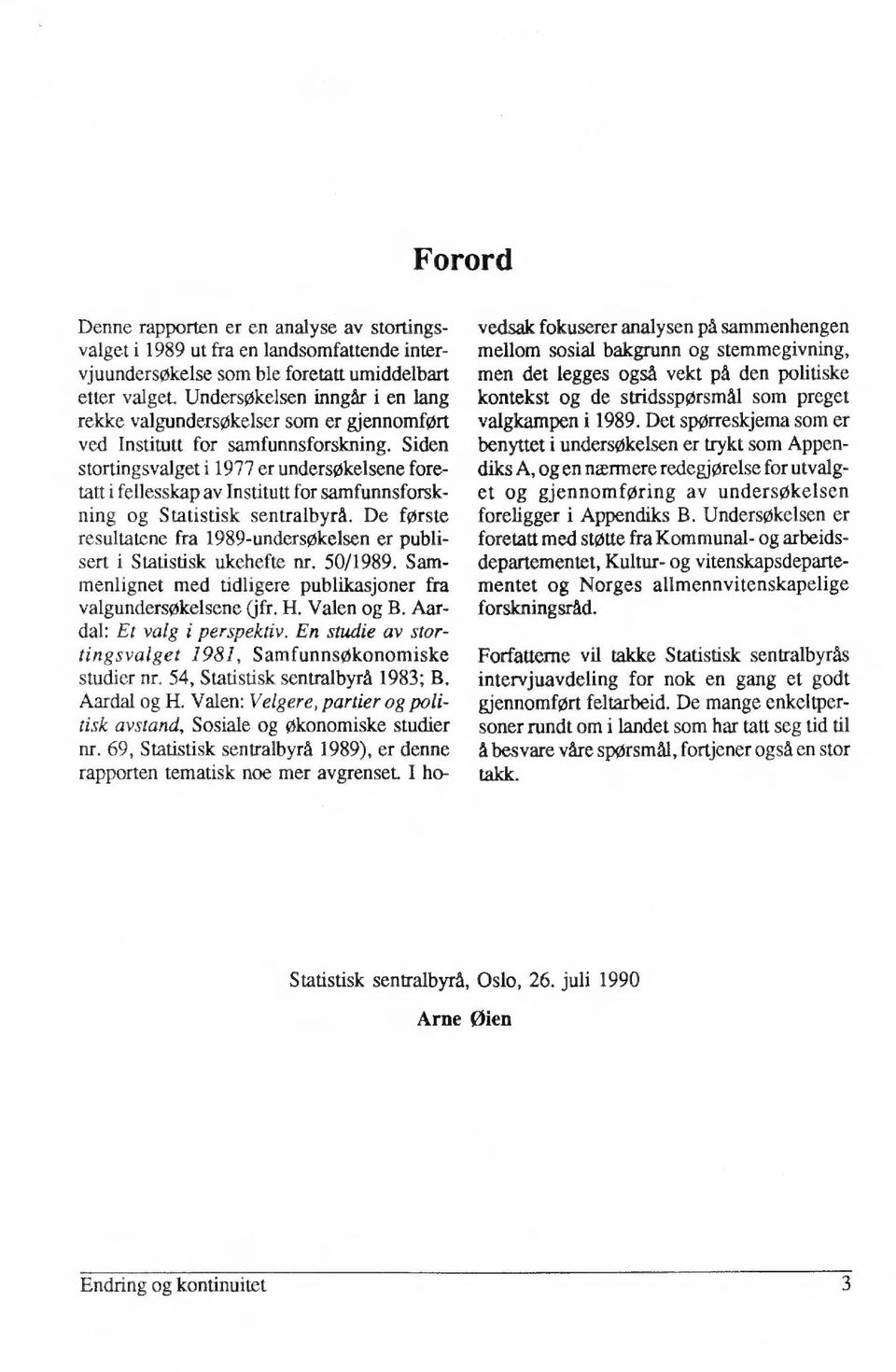 Siden stortingsvalget i 1977 er undersøkelsene foretatt i fellesskap av Institutt for samfunnsforskning og Statistisk sentralbyrå.