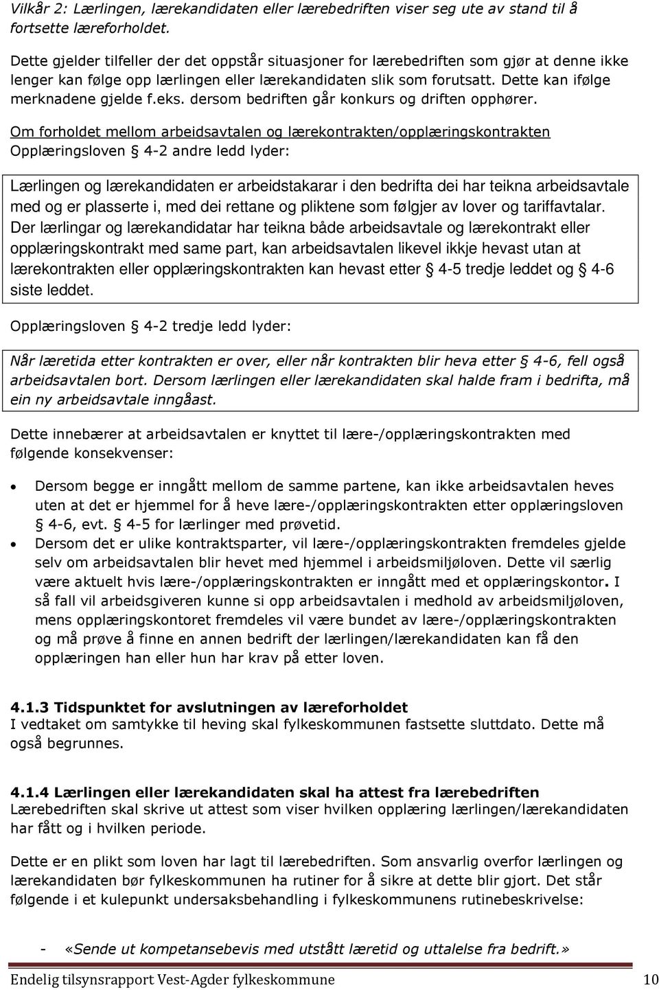 Dette kan ifølge merknadene gjelde f.eks. dersom bedriften går konkurs og driften opphører.