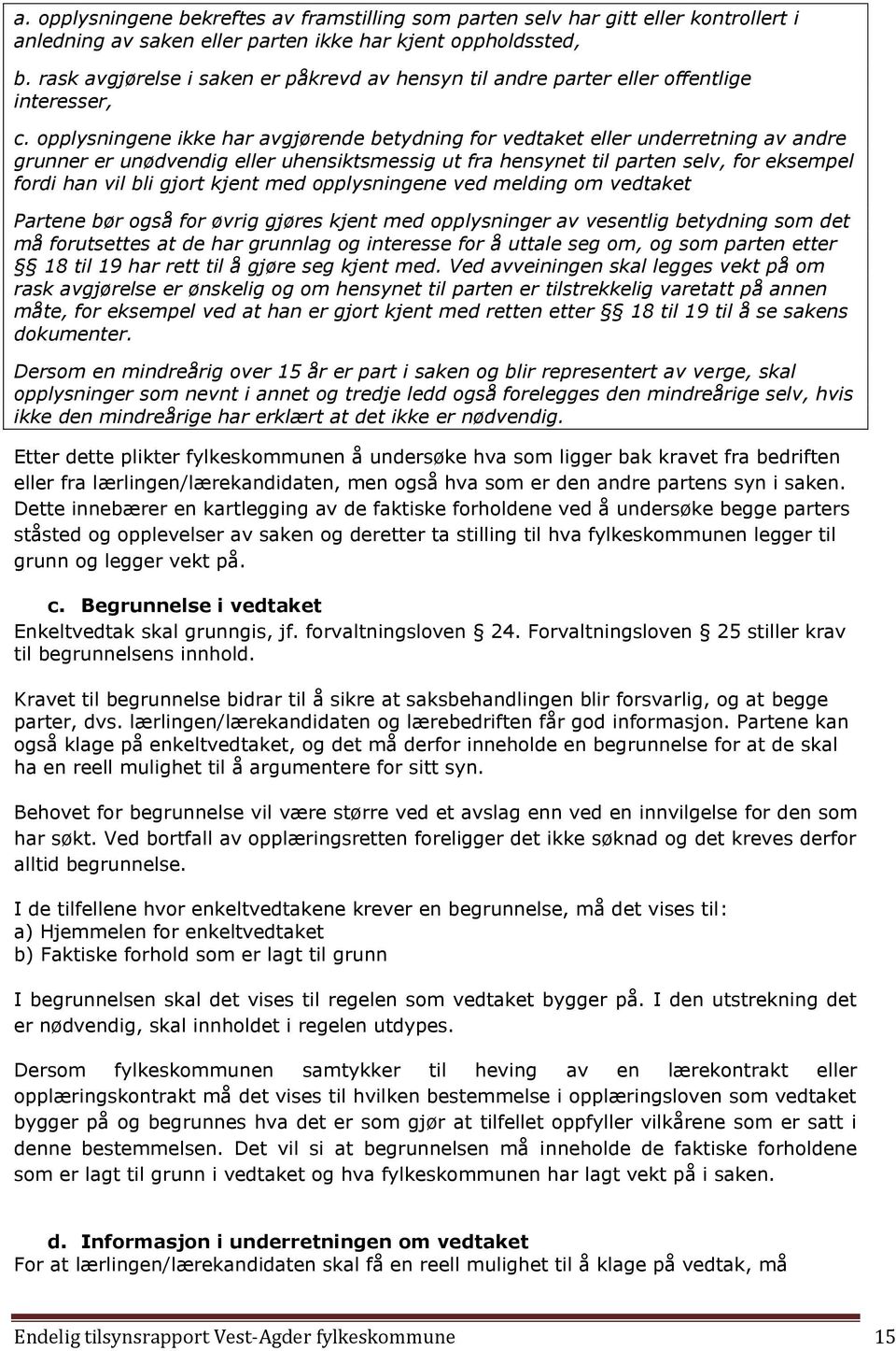 opplysningene ikke har avgjørende betydning for vedtaket eller underretning av andre grunner er unødvendig eller uhensiktsmessig ut fra hensynet til parten selv, for eksempel fordi han vil bli gjort