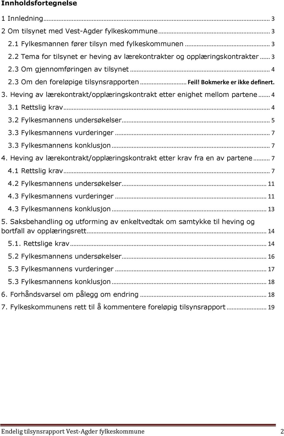 1 Rettslig krav... 4 3.2 Fylkesmannens undersøkelser... 5 3.3 Fylkesmannens vurderinger... 7 3.3 Fylkesmannens konklusjon... 7 4.