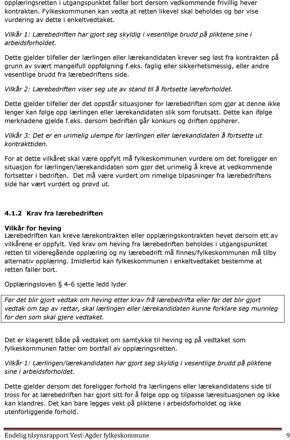 Dette gjelder tilfeller der lærlingen eller lærekandidaten krever seg løst fra kontrakten på grunn av svært mangelfull oppfølgning f.eks.