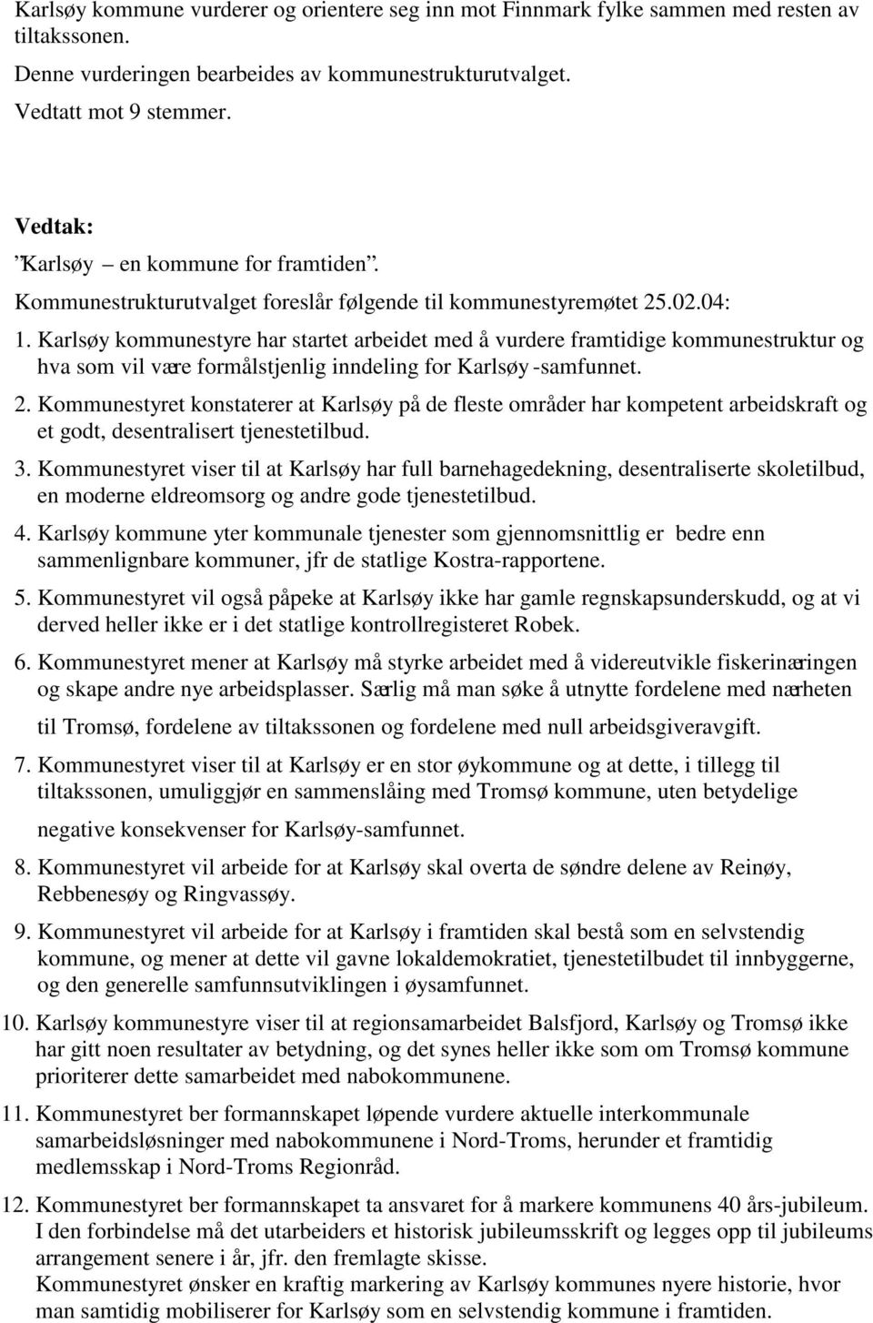 Karlsøy kommunestyre har startet arbeidet med å vurdere framtidige kommunestruktur og hva som vil være formålstjenlig inndeling for Karlsøy -samfunnet. 2.