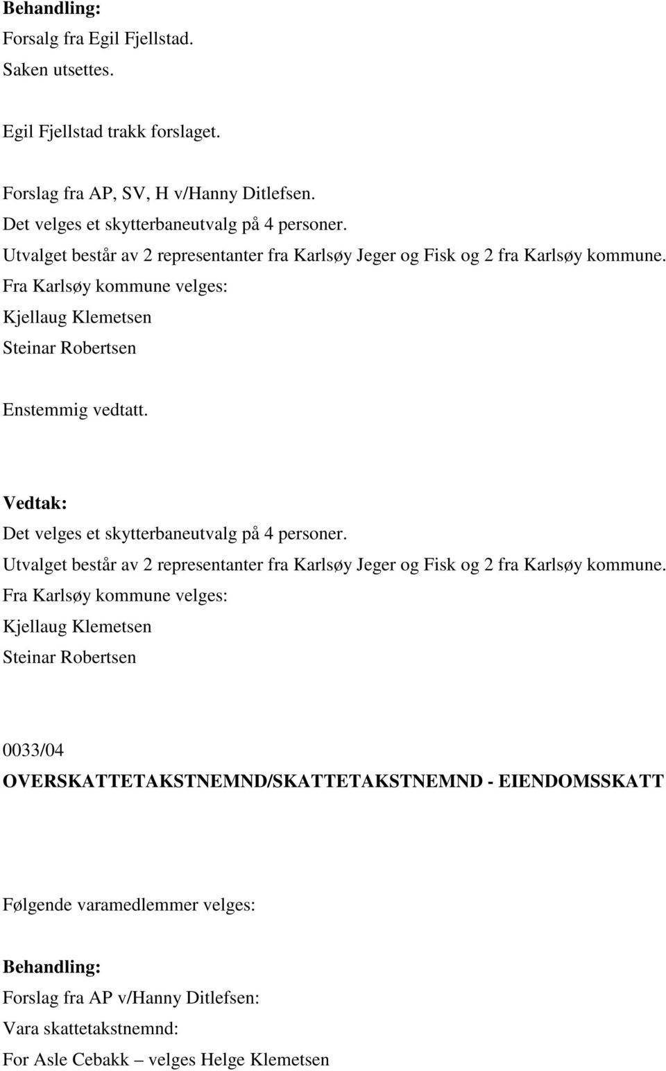 Det velges et skytterbaneutvalg på 4 personer. Utvalget består av 2 representanter fra Karlsøy Jeger og Fisk og 2 fra Karlsøy kommune.