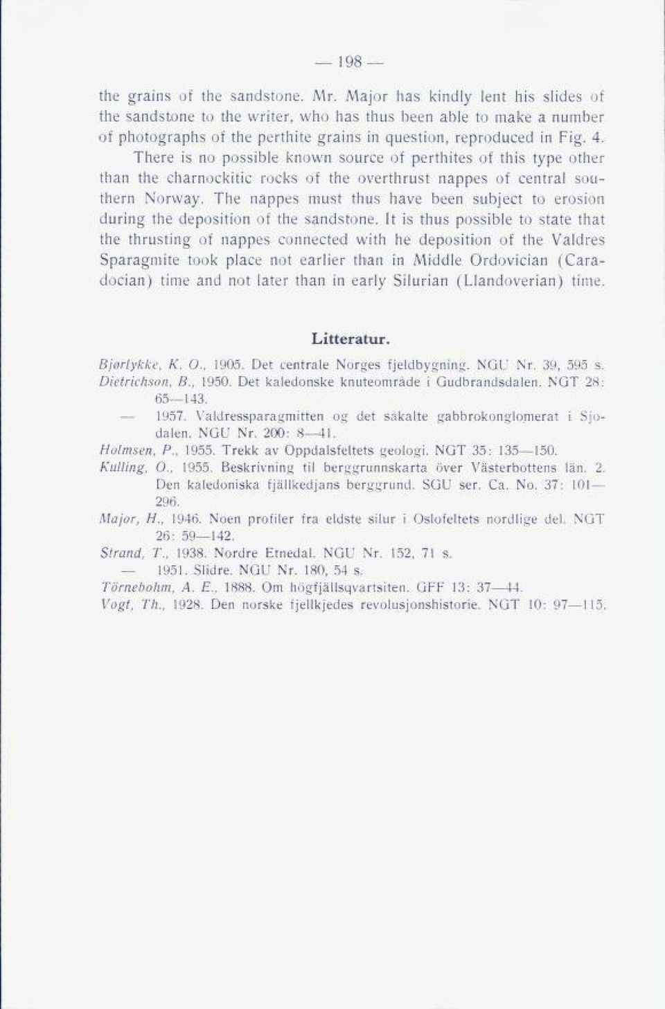 There is no possible known source of perthites of this type other than the charnockitic rocks of the overthrust nappes of central sou thern Norway.