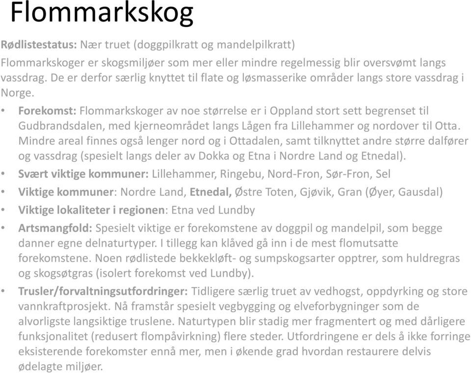 Forekomst: Flommarkskoger av noe størrelse er i Oppland stort sett begrenset til Gudbrandsdalen, med kjerneområdet langs Lågen fra Lillehammer og nordover til Otta.