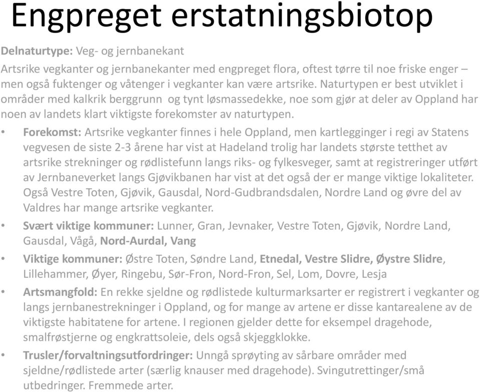 Forekomst: Artsrike vegkanter finnes i hele Oppland, men kartlegginger i regi av Statens vegvesen de siste 2-3 årene har vist at Hadeland trolig har landets største tetthet av artsrike strekninger og