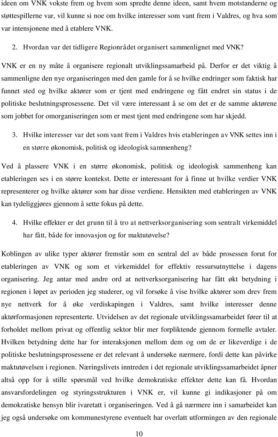 Derfor er det viktig å sammenligne den nye organiseringen med den gamle for å se hvilke endringer som faktisk har funnet sted og hvilke aktører som er tjent med endringene og fått endret sin status i