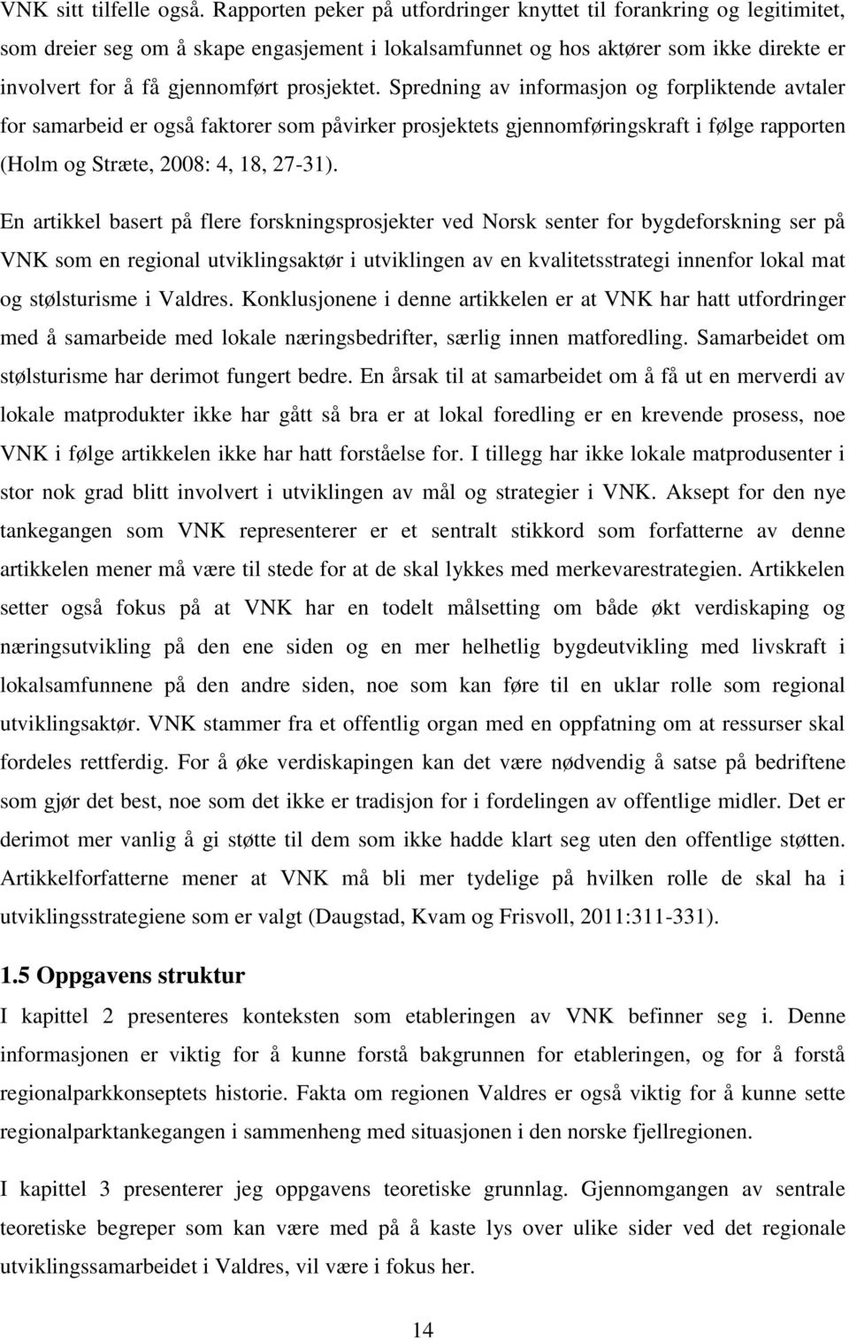 prosjektet. Spredning av informasjon og forpliktende avtaler for samarbeid er også faktorer som påvirker prosjektets gjennomføringskraft i følge rapporten (Holm og Stræte, 2008: 4, 18, 27-31).