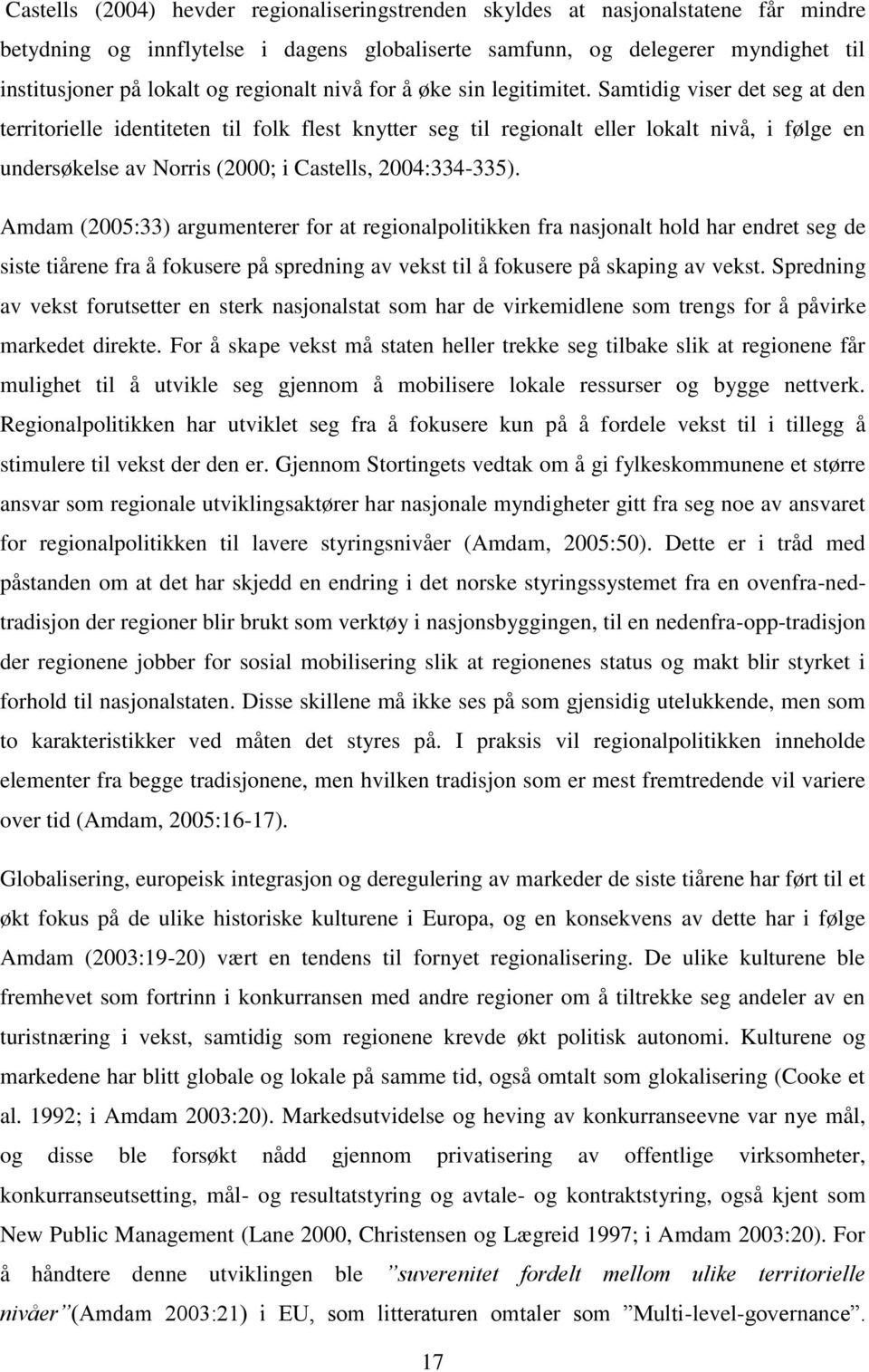 Samtidig viser det seg at den territorielle identiteten til folk flest knytter seg til regionalt eller lokalt nivå, i følge en undersøkelse av Norris (2000; i Castells, 2004:334-335).