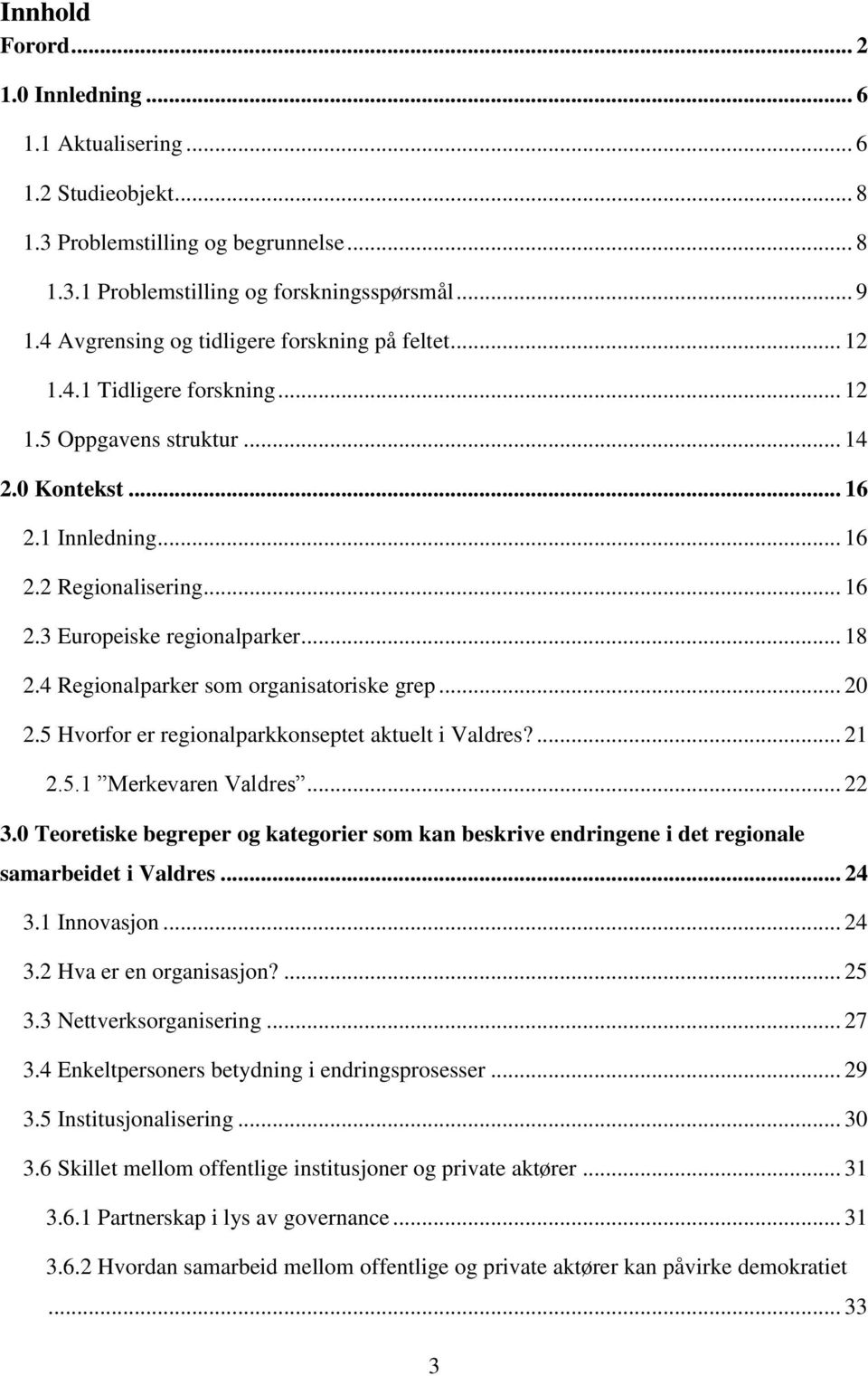 .. 18 2.4 Regionalparker som organisatoriske grep... 20 2.5 Hvorfor er regionalparkkonseptet aktuelt i Valdres?... 21 2.5.1 Merkevaren Valdres... 22 3.