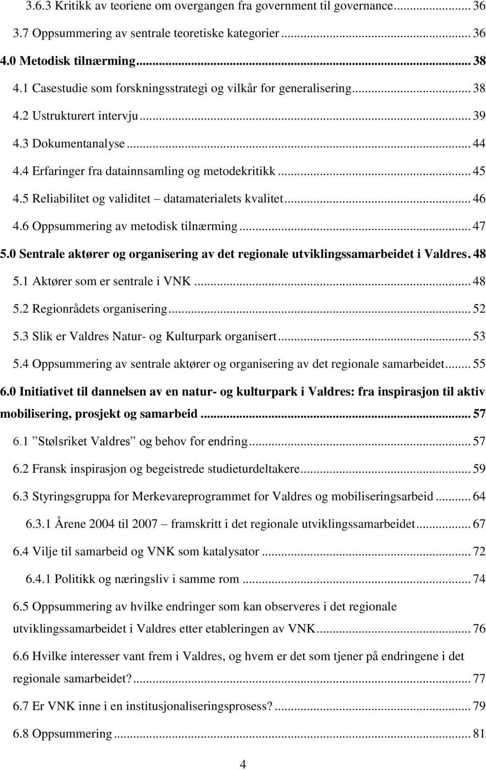 5 Reliabilitet og validitet datamaterialets kvalitet... 46 4.6 Oppsummering av metodisk tilnærming... 47 5.0 Sentrale aktører og organisering av det regionale utviklingssamarbeidet i Valdres. 48 5.