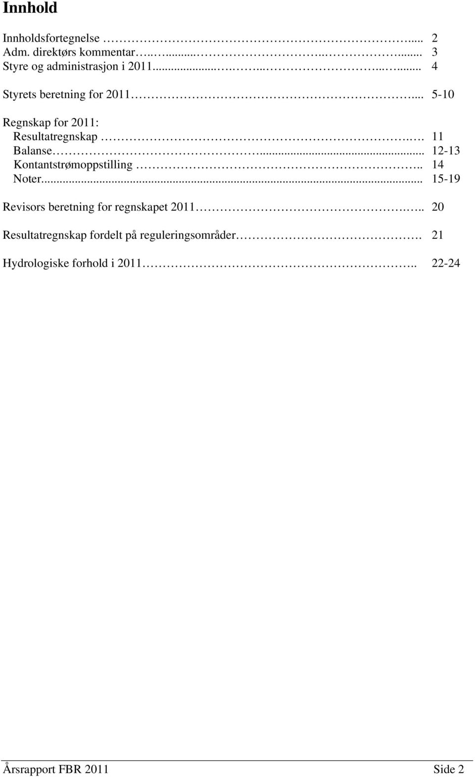 .. 12-13 Kontantstrømoppstilling.. 14 Noter... 15-19 Revisors beretning for regnskapet 2011.