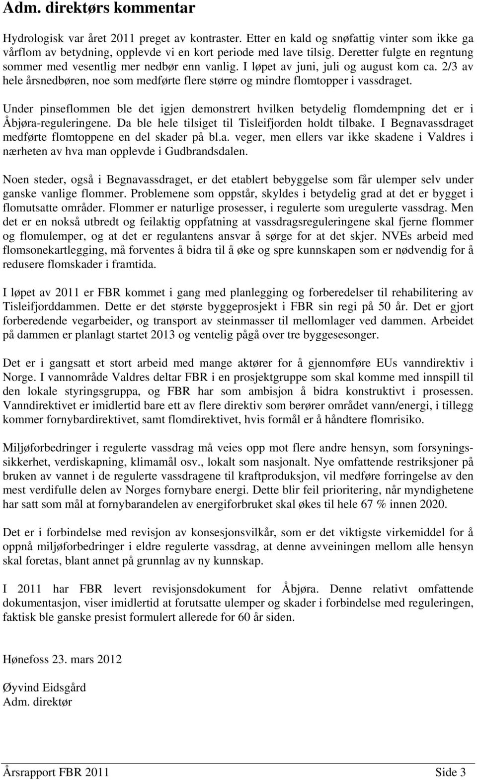 2/3 av hele årsnedbøren, noe som medførte flere større og mindre flomtopper i vassdraget. Under pinseflommen ble det igjen demonstrert hvilken betydelig flomdempning det er i Åbjøra-reguleringene.