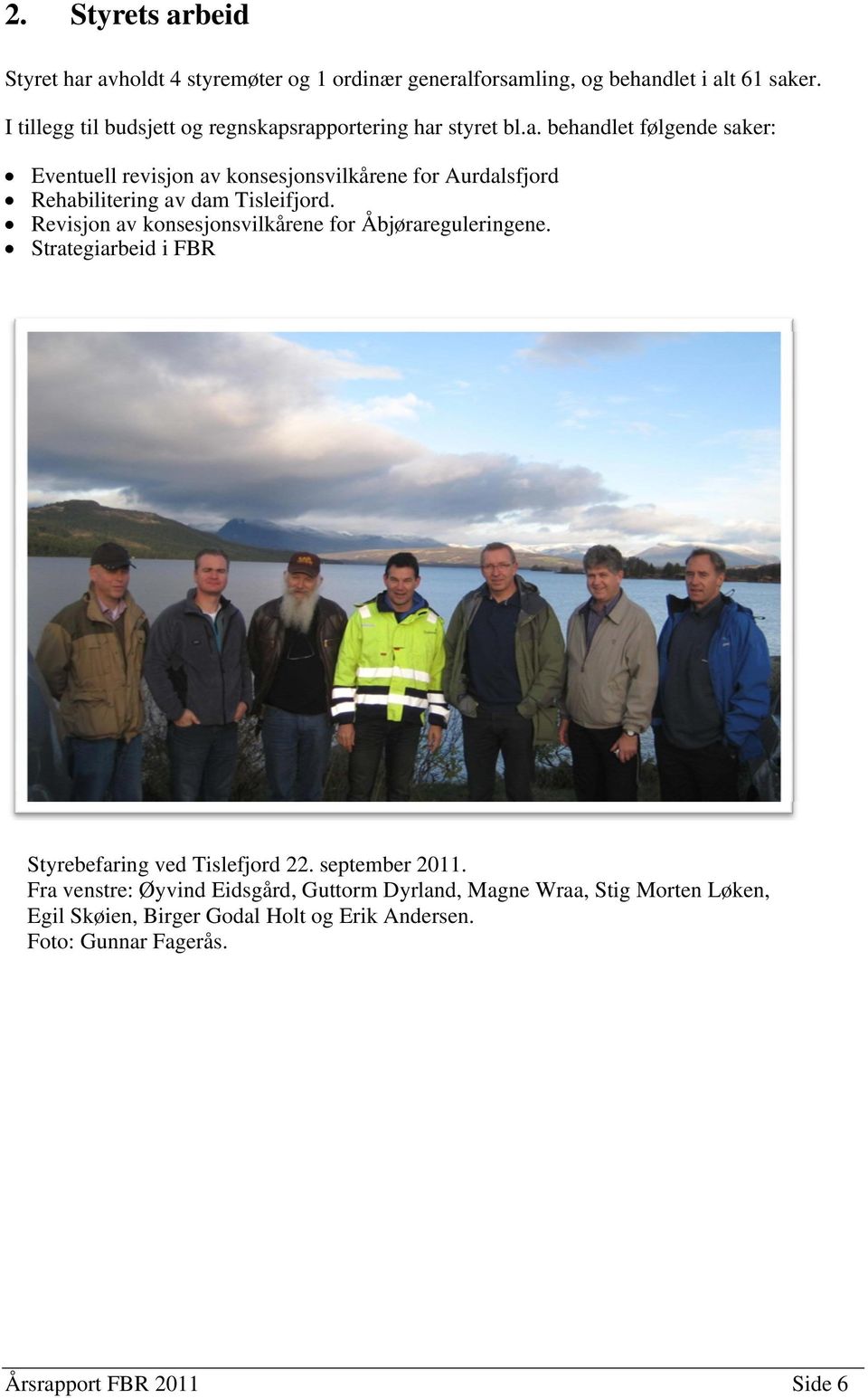 srapportering har styret bl.a. behandlet følgende saker: Eventuell revisjon av konsesjonsvilkårene for Aurdalsfjord Rehabilitering av dam Tisleifjord.