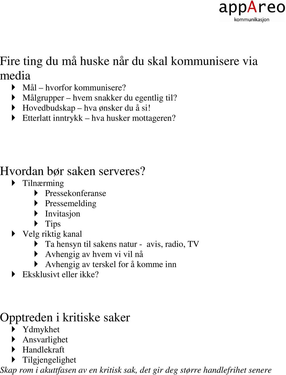 Tilnærming Pressekonferanse Pressemelding Invitasjon Tips Velg riktig kanal Ta hensyn til sakens natur - avis, radio, TV Avhengig av hvem vi vil