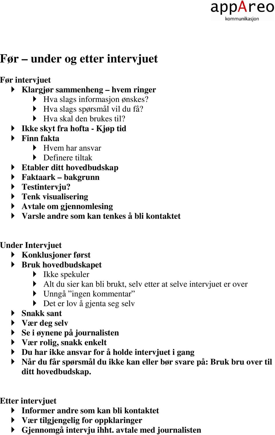 Tenk visualisering Avtale om gjennomlesing Varsle andre som kan tenkes å bli kontaktet Under Intervjuet Konklusjoner først Bruk hovedbudskapet Ikke spekuler Alt du sier kan bli brukt, selv etter at