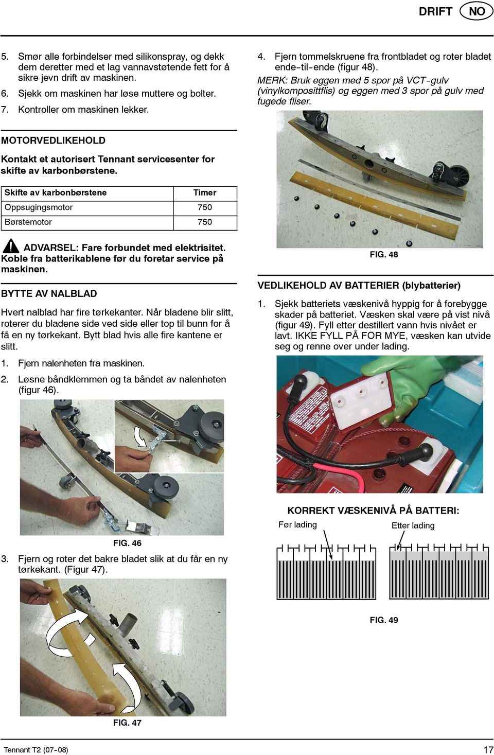 MERK: Bruk eggen med 5 spor på VCT -gulv (vinylkomposittflis) og eggen med 3 spor på gulv med fugede fliser. MOTORVEDLIKEHOLD Kontakt et autorisert Tennant servicesenter for skifte av karbonbørstene.