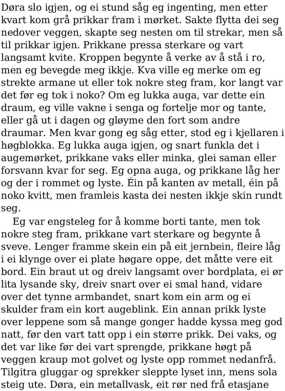 Kva ville eg merke om eg strekte armane ut eller tok nokre steg fram, kor langt var det før eg tok i noko?