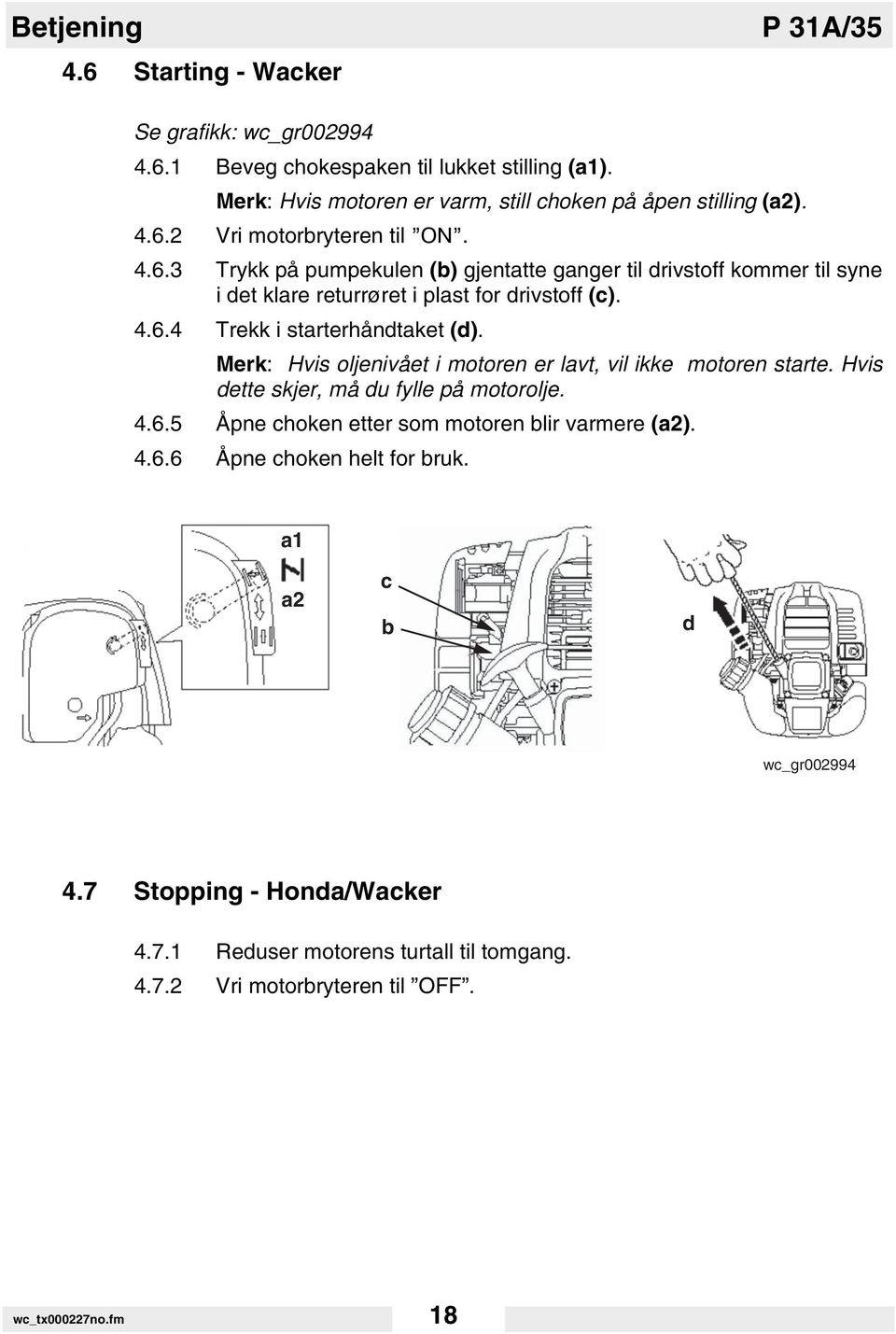 Merk: Hvis oljenivået i motoren er lavt, vil ikke motoren starte. Hvis dette skjer, må du fylle på motorolje. 4.6.5 Åpne choken etter som motoren blir varmere (a2). 4.6.6 Åpne choken helt for bruk.