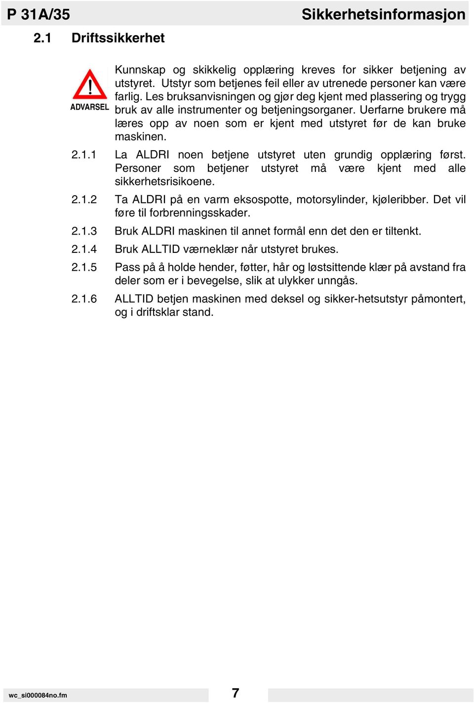 Uerfarne brukere må læres opp av noen som er kjent med utstyret før de kan bruke maskinen. 2.1.1 La ALDRI noen betjene utstyret uten grundig opplæring først.