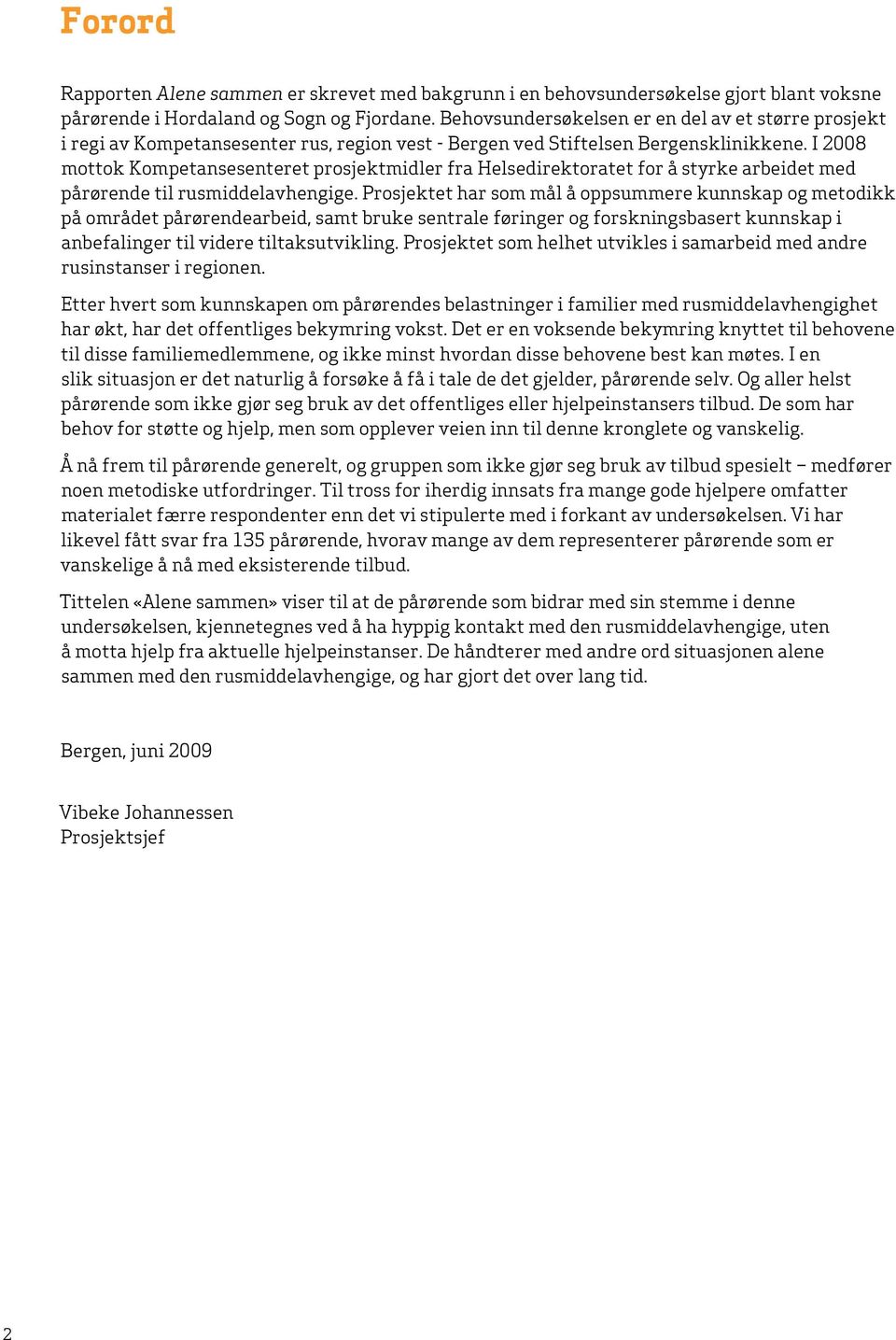 I 2008 mottok Kompetansesenteret prosjektmidler fra Helsedirektoratet for å styrke arbeidet med pårørende til rusmiddelavhengige.