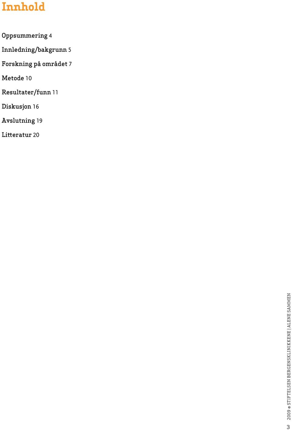 Resultater/funn 11 Diskusjon 16 Avslutning 19