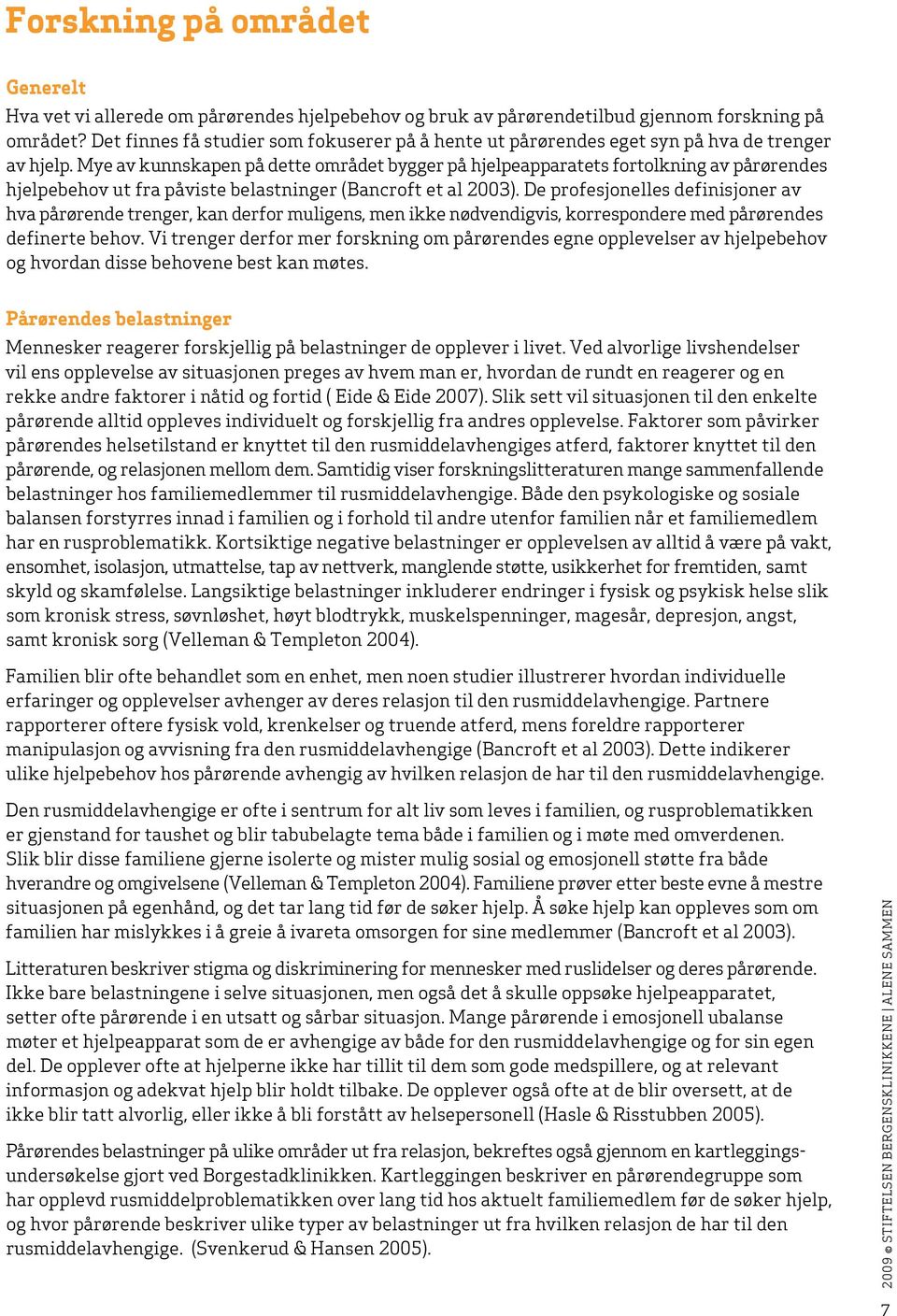 Mye av kunnskapen på dette området bygger på hjelpeapparatets fortolkning av pårørendes hjelpebehov ut fra påviste belastninger (Bancroft et al 2003).