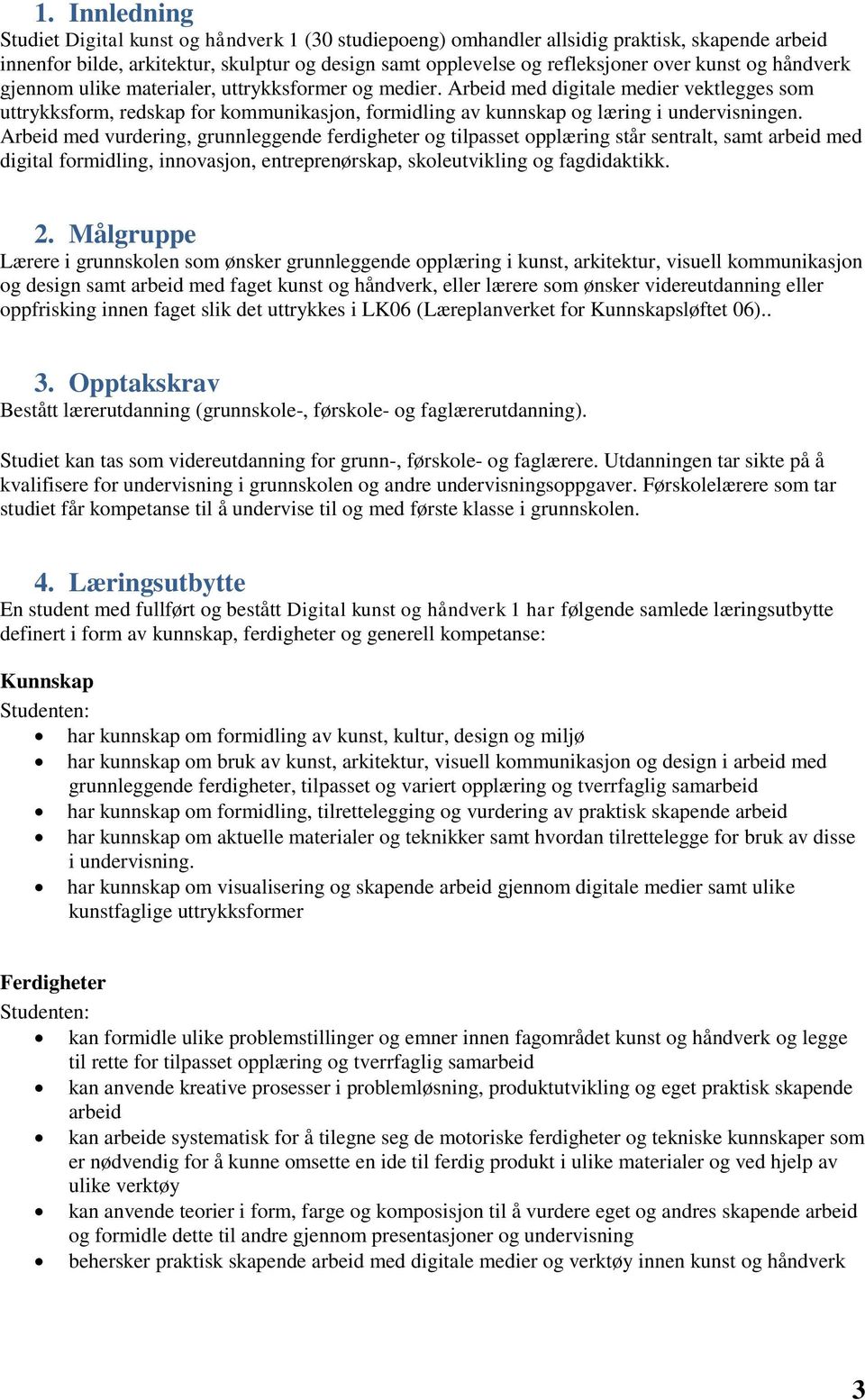 Arbeid med digitale medier vektlegges som uttrykksform, redskap for kommunikasjon, formidling av kunnskap og læring i undervisningen.