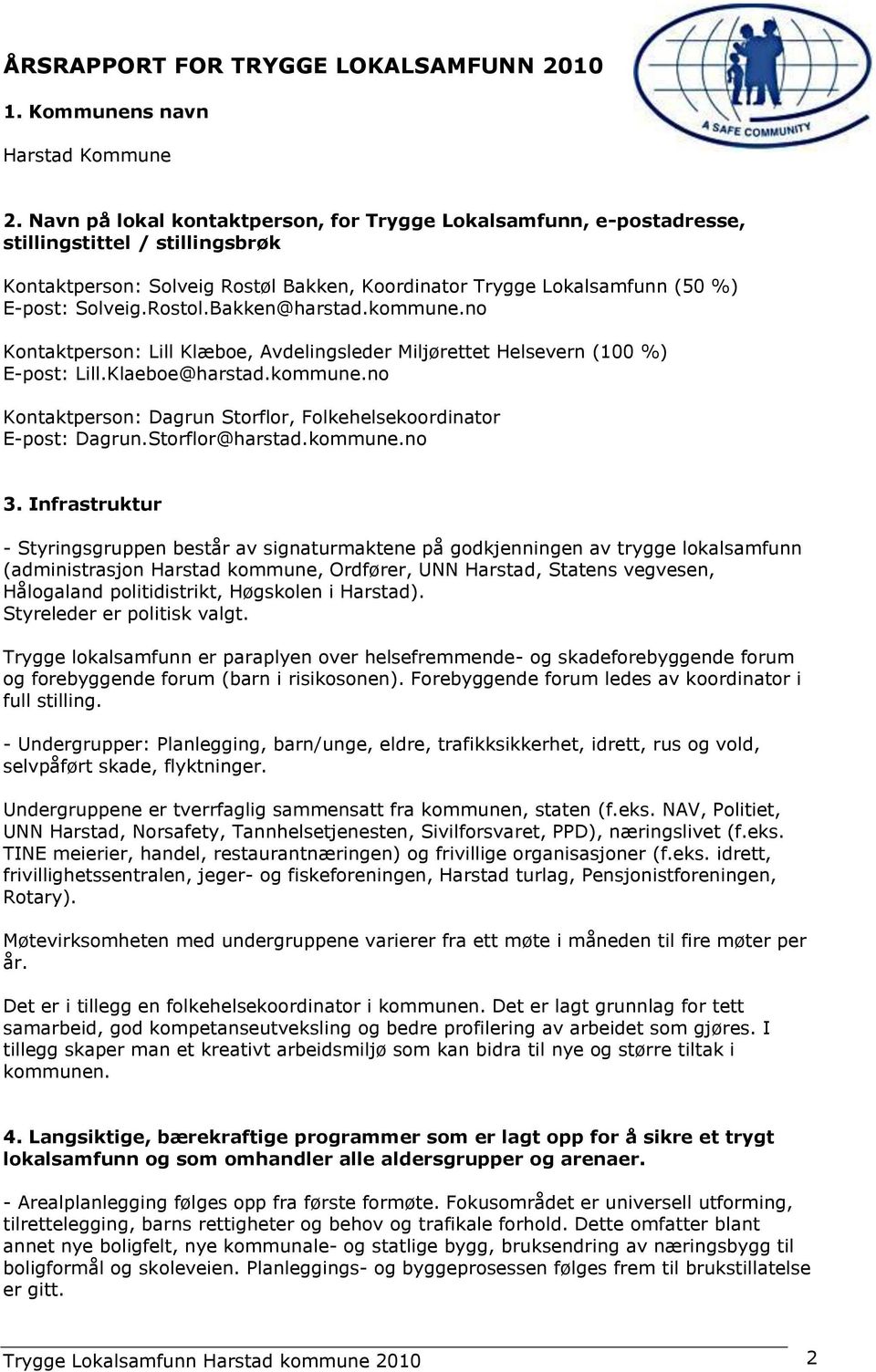 Rostol.Bakken@harstad.kommune.no Kontaktperson: Lill Klæboe, Avdelingsleder Miljørettet Helsevern (100 %) E-post: Lill.Klaeboe@harstad.kommune.no Kontaktperson: Dagrun Storflor, Folkehelsekoordinator E-post: Dagrun.