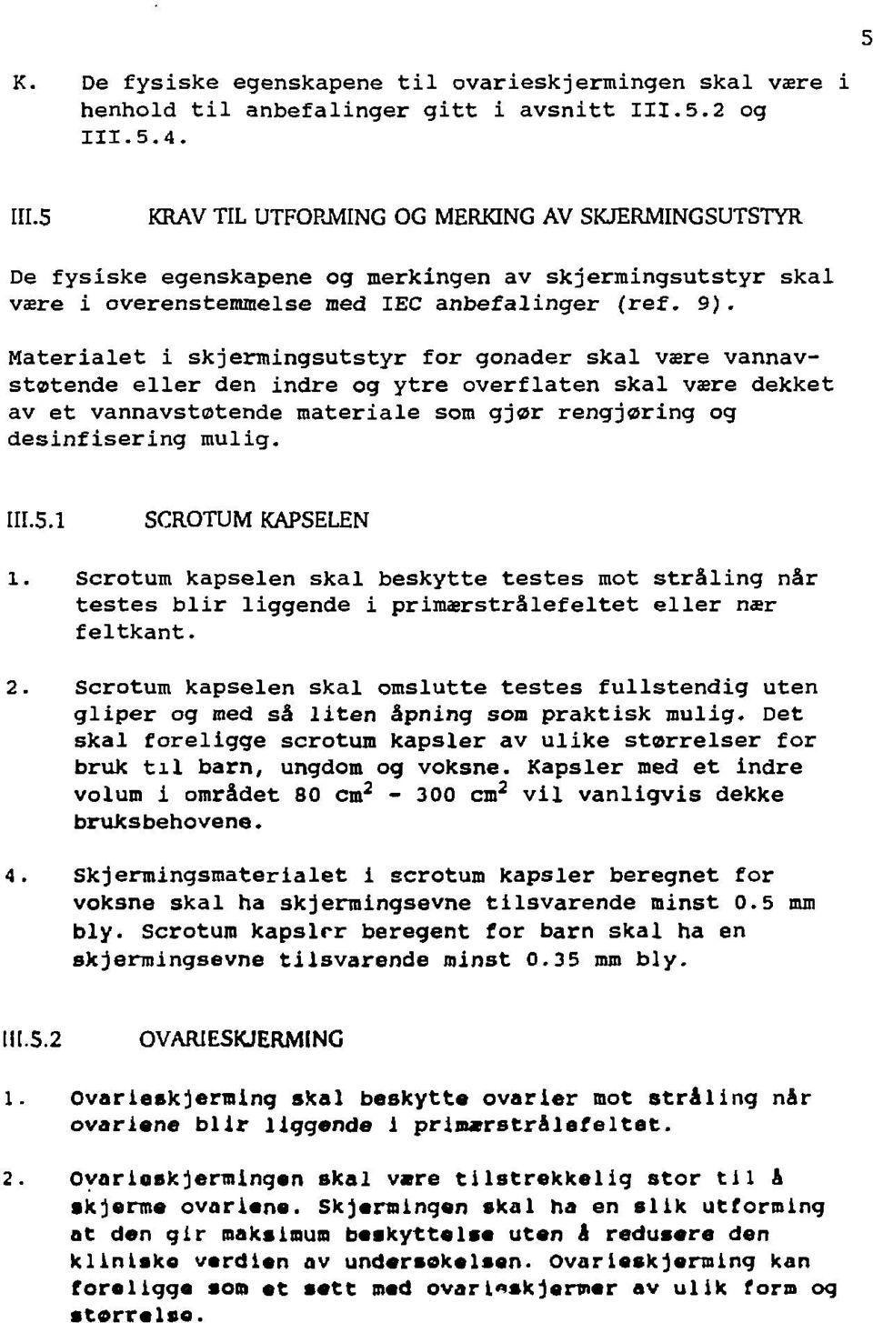 Materialet i skjermingsutstyr for gonader skal være vannavstøtende eller den indre og ytre overflaten skal være dekket av et vannavstøtende materiale som gjør rengjøring og desinfisering mulig. III.5.