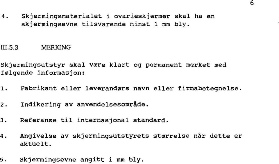 Fabrikant eller leverandørs navn eller firmabetegnelse. 2. Indikering av anvendelsesområde. 3.