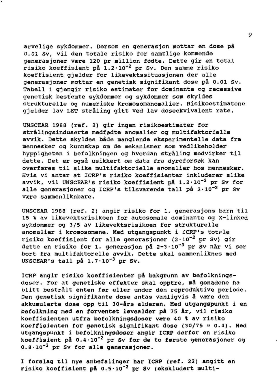 Tabell 1 gjengir risiko estimater for dominante og recessive genetisk bestemte sykdommer og sykdommer som skyldes strukturelle og numeriske kromosomanomalier.