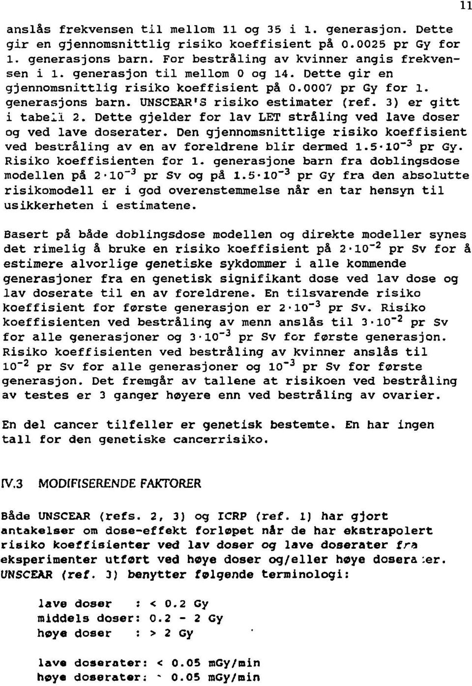 Dette gjelder for lav LET stråling ved lave doser og ved lave doserater. Den gjennomsnittlige risiko koeffisient ved bestråling av en av foreldrene blir dermed 1.5-IO" 3 pr Gy.