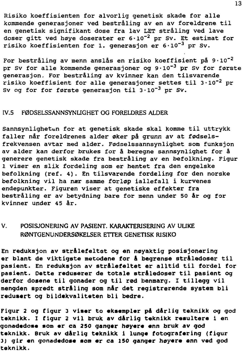 For bestråling av menn anslås en risiko koeffisient på 9 IO" 2 pr Sv for alle kommende generasjoner og 9-IO" 3 pr Sv for første generasjon.