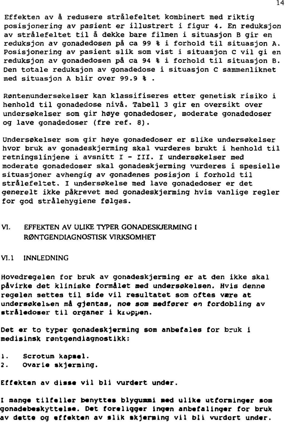 Posisjonering av pasient slik som vist i situasjon C vil gi en reduksjon av gonadedosen på ca 94 % i forhold til situasjon B.