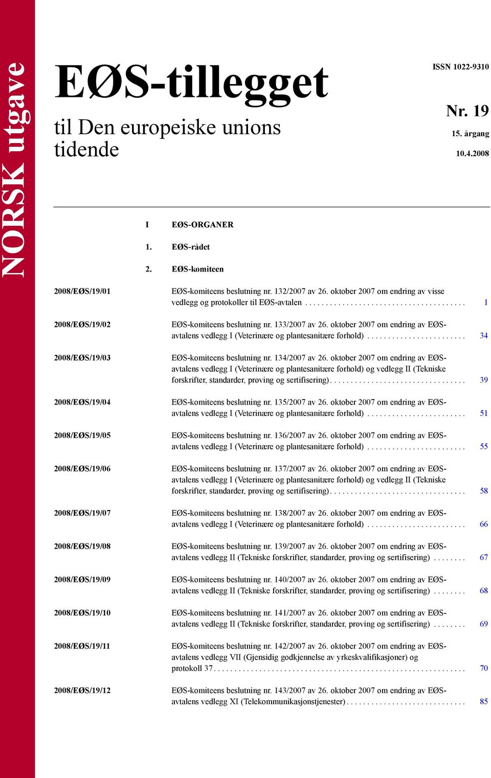 beslutning nr. 132/2007 av 26. oktober 2007 om endring av visse vedlegg og protokoller til EØS-avtalen....................................... 1 EØS-komiteens beslutning nr. 133/2007 av 26.