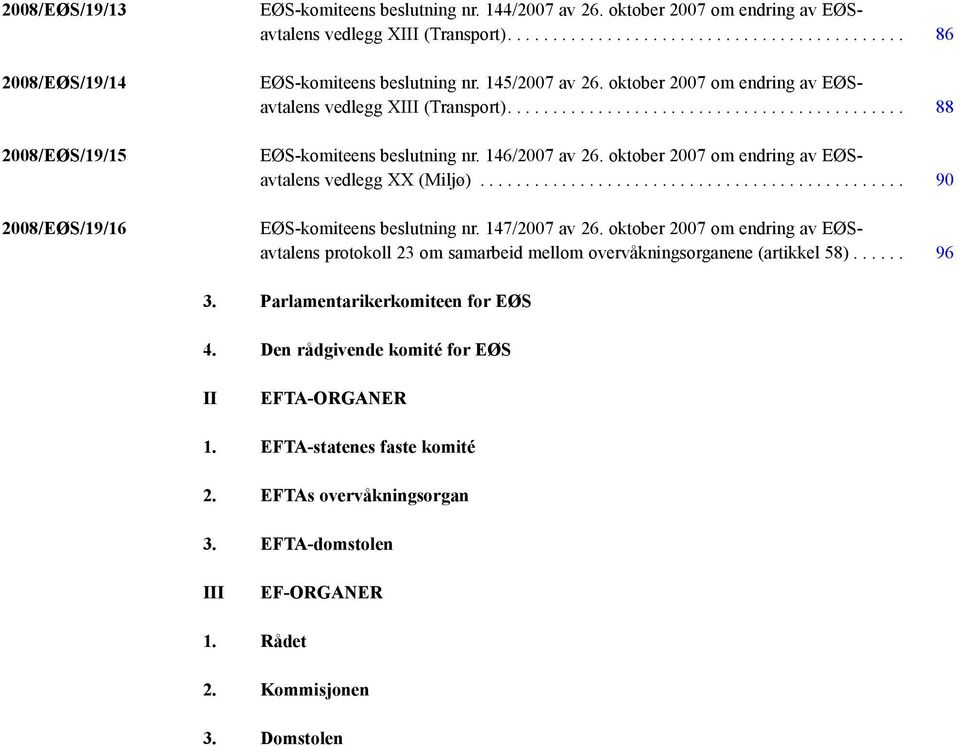 146/2007 av 26. oktober 2007 om endring av EØSavtalens vedlegg XX (Miljø)............................................... 90 EØS-komiteens beslutning nr. 147/2007 av 26.