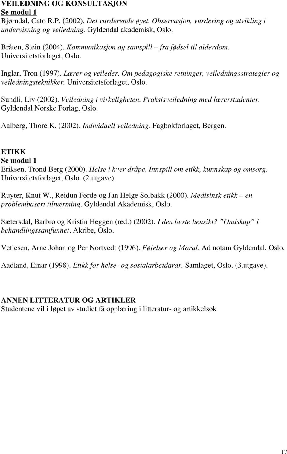 Om pedagogiske retninger, veiledningsstrategier og veiledningsteknikker. Universitetsforlaget, Oslo. Sundli, Liv (2002). Veiledning i virkeligheten. Praksisveiledning med lærerstudenter.