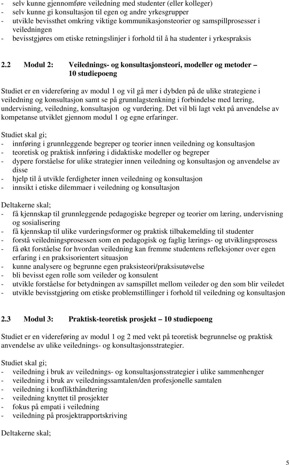 2 Modul 2: Veilednings- og konsultasjonsteori, modeller og metoder 10 studiepoeng Studiet er en videreføring av modul 1 og vil gå mer i dybden på de ulike strategiene i veiledning og konsultasjon