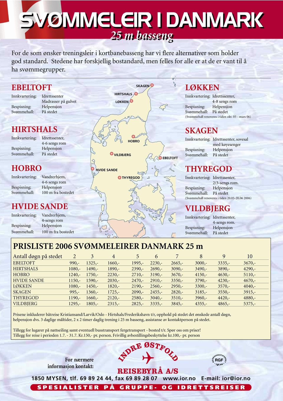 EBELTOFT Innkvartering: Idrettssenter Madrasser på gulvet Bespisning: Helpensjon Svømmehall: På stedet HIRTSHALS LØKKEN SKAGEN LØKKEN Innkvartering: Idrettssenter, 4-8 sengs rom Bespisning: