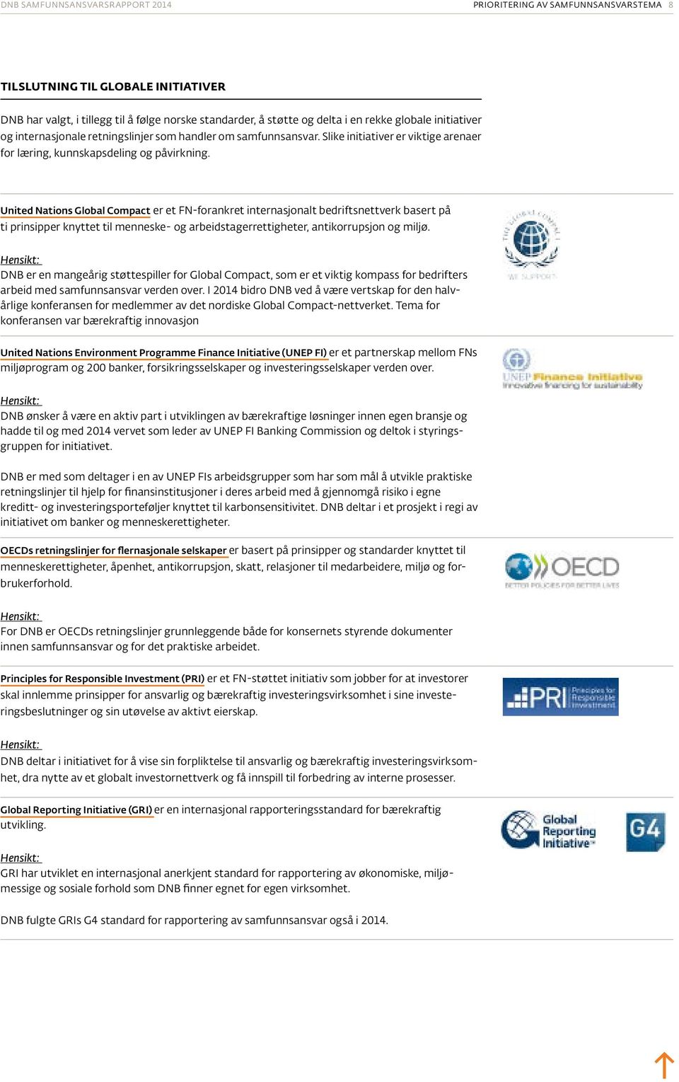 United Nations Global Compact er et FN-forankret internasjonalt bedriftsnettverk basert på ti prinsipper knyttet til menneske- og arbeidstagerrettigheter, antikorrupsjon og miljø.