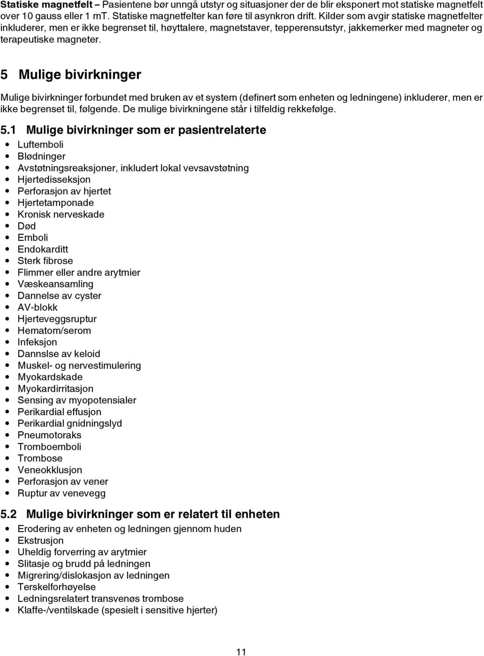 5 Mulige bivirkninger Mulige bivirkninger forbundet med bruken av et system (definert som enheten og ledningene) inkluderer, men er ikke begrenset til, følgende.