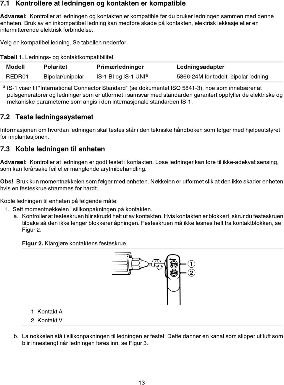 Lednings- og kontaktkompatibilitet Modell Polaritet Primærledninger Ledningsadapter REDR01 Bipolar/unipolar IS-1 BI og IS-1 UNI a 5866-24M for todelt, bipolar ledning a IS-1 viser til "International