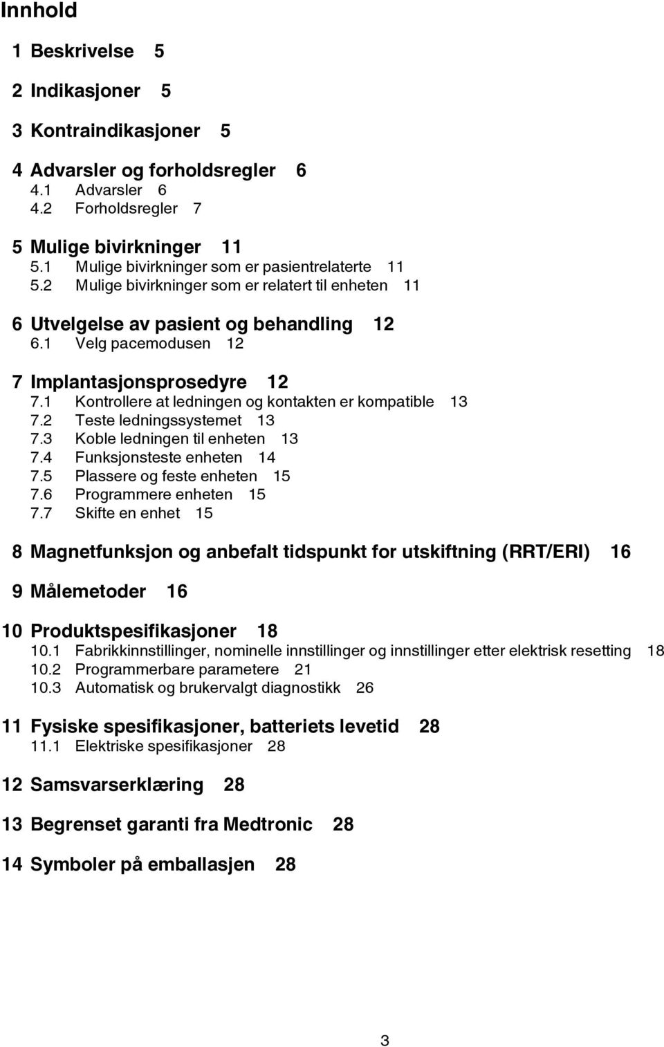 1 Kontrollere at ledningen og kontakten er kompatible 13 7.2 Teste ledningssystemet 13 7.3 Koble ledningen til enheten 13 7.4 Funksjonsteste enheten 14 7.5 Plassere og feste enheten 15 7.